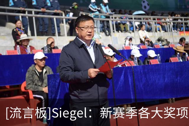 [流言板]Siegel：新赛季各大奖项媒体投票预测：文班将赢得常规赛MVP